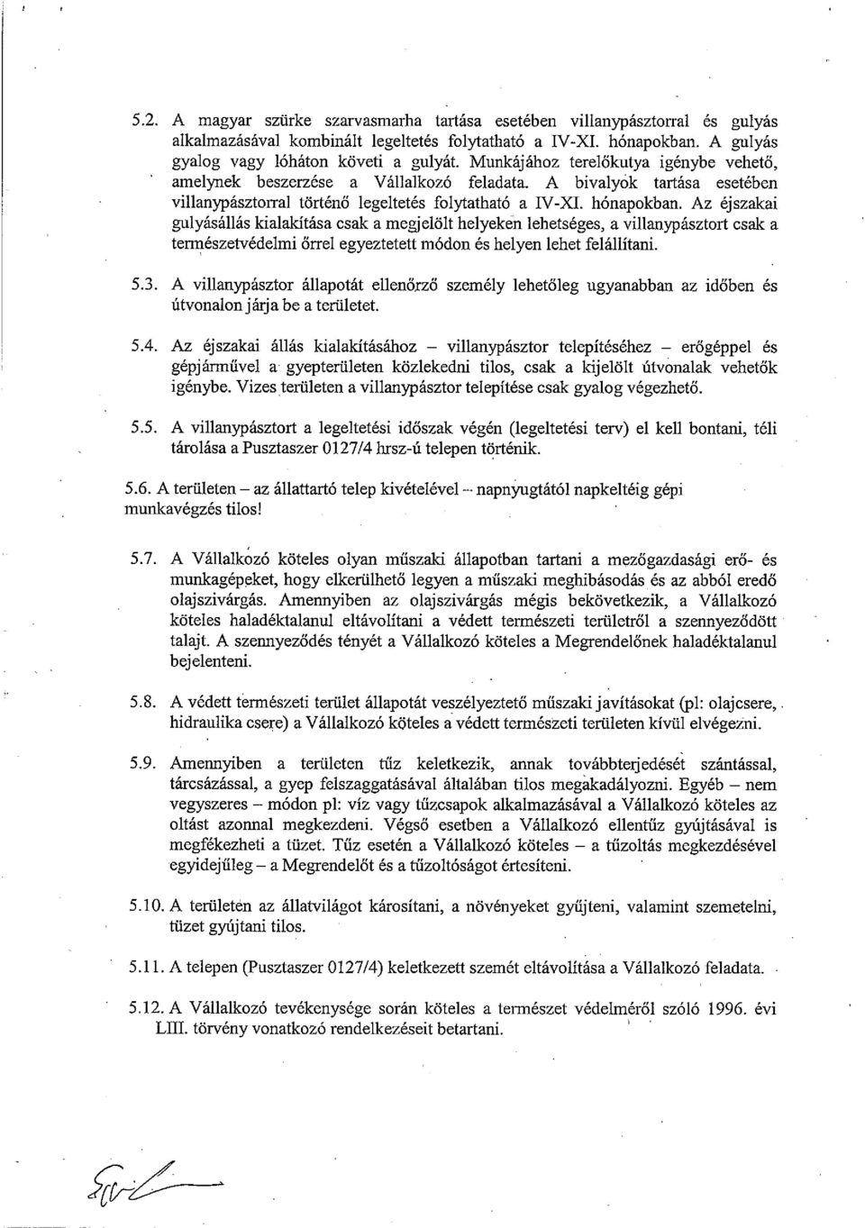 Az éjszakai gulyásállás kialakítása csak a megjelölt helyek~n lehetséges, a villanypásztort csak a természetvédelmi őrrel egyeztetett módon és helyen lehet felállítani. 5.3.