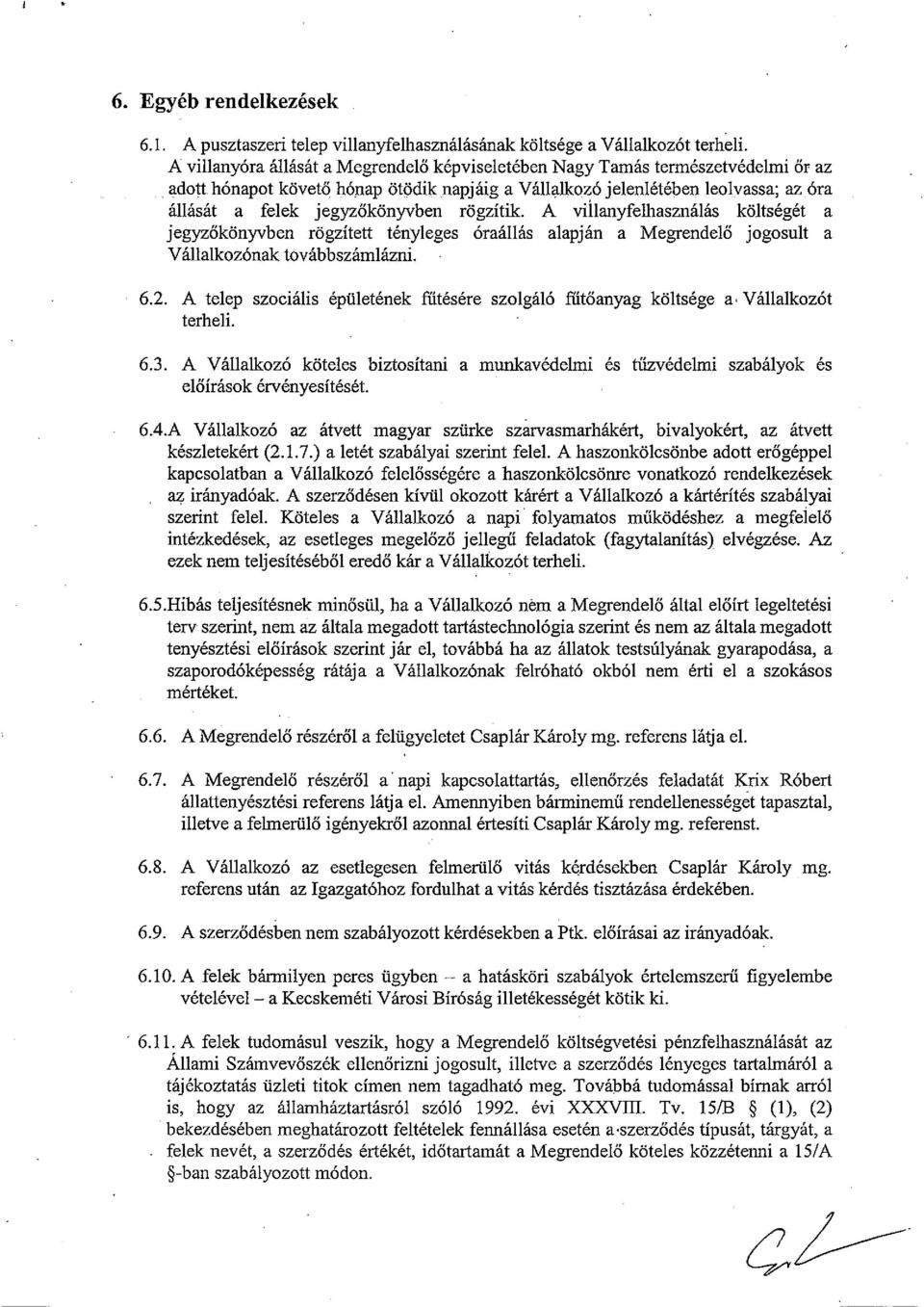 rögzítik. A villanyfeuiasználás költségét a jegyzőkönyvben rögzített tényleges óraállás alapján a Megrendelő jogosult a Vállalkozónak továbbszámlázni. 6.2.
