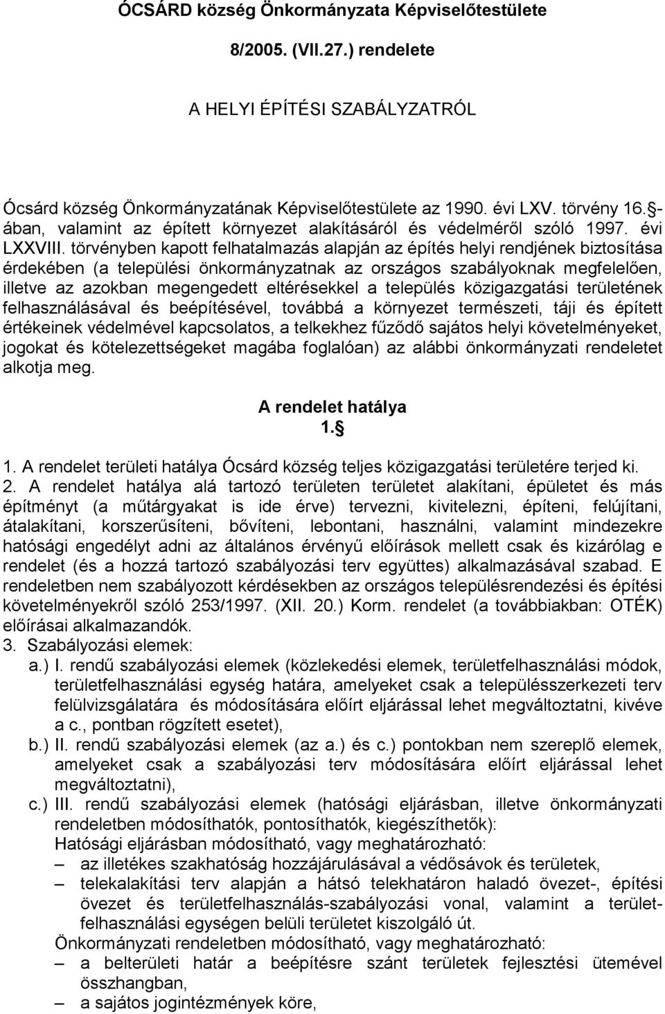 törvényben kapott felhatalmazás alapján az építés helyi rendjének biztosítása érdekében (a települési önkormányzatnak az országos szabályoknak megfelelıen, illetve az azokban megengedett eltérésekkel