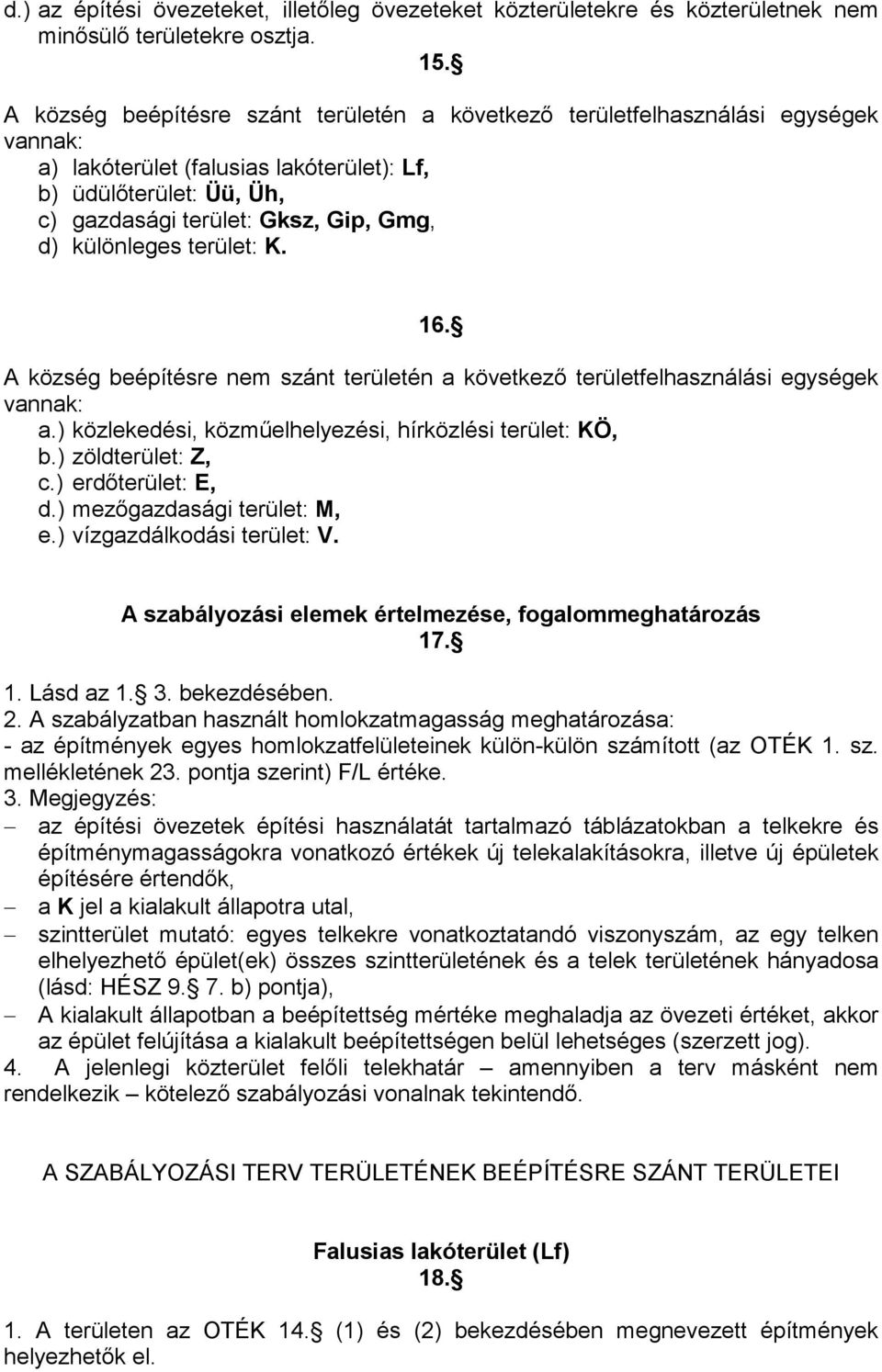 különleges terület: K. 16. A község beépítésre nem szánt területén a következı területfelhasználási egységek vannak: a.) közlekedési, közmőelhelyezési, hírközlési terület: KÖ, b.) zöldterület: Z, c.