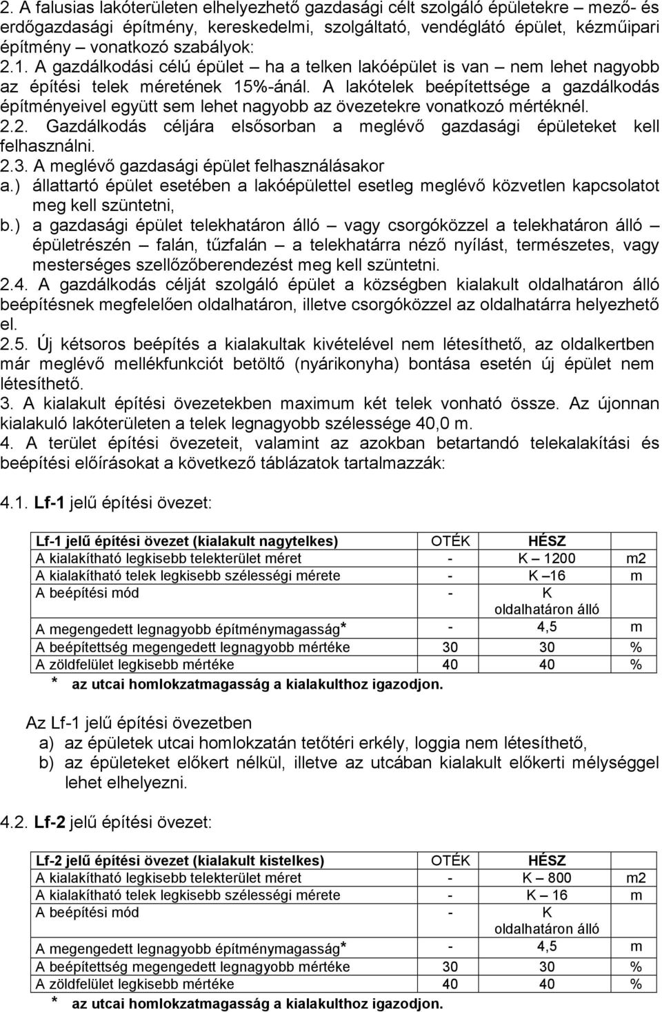 A lakótelek beépítettsége a gazdálkodás építményeivel együtt sem lehet nagyobb az övezetekre vonatkozó mértéknél. 2.2. Gazdálkodás céljára elsısorban a meglévı gazdasági épületeket kell felhasználni.