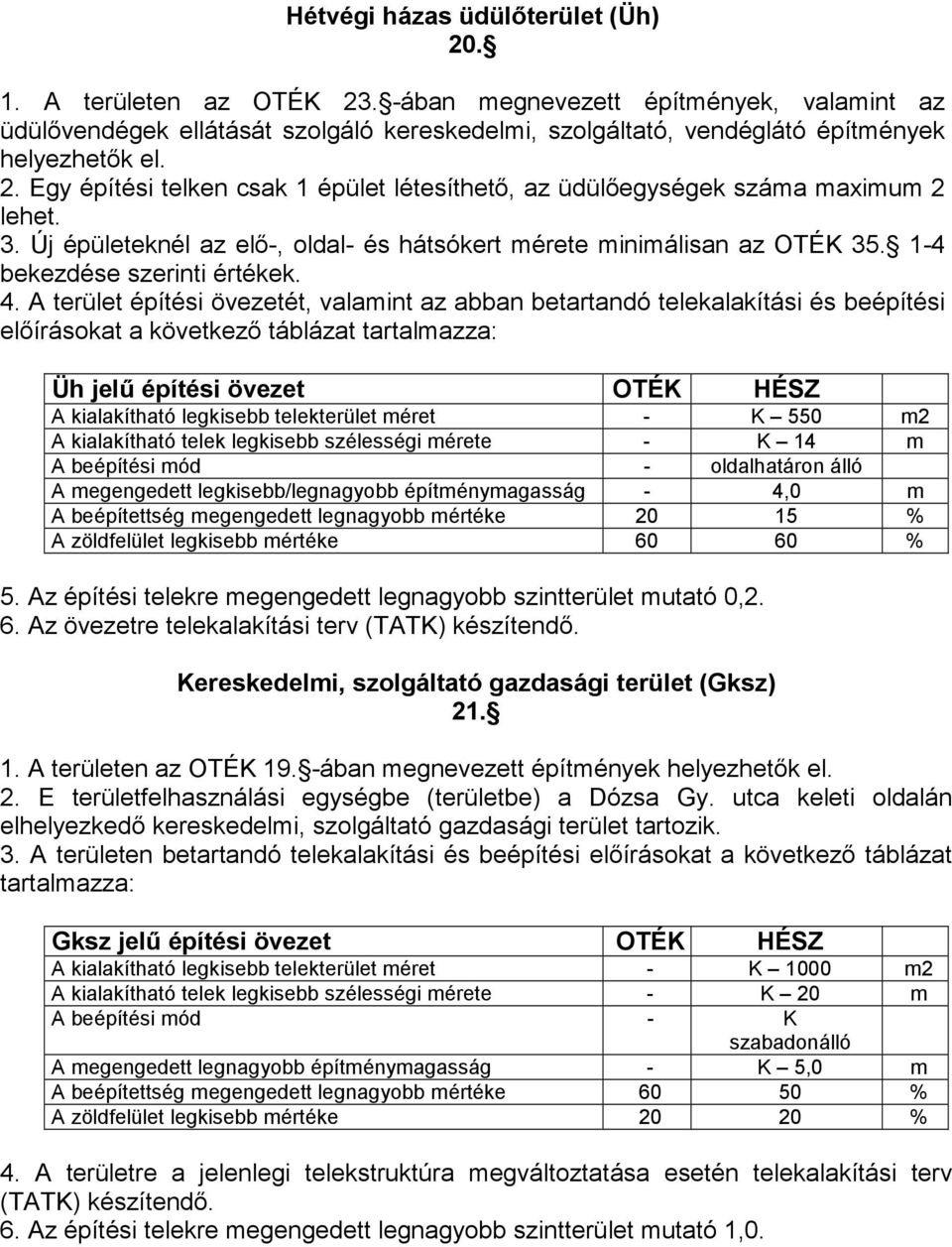 Egy építési telken csak 1 épület létesíthetı, az üdülıegységek száma maximum 2 lehet. 3. Új épületeknél az elı-, oldal- és hátsókert mérete minimálisan az OTÉK 35. 1-4 bekezdése szerinti értékek. 4.