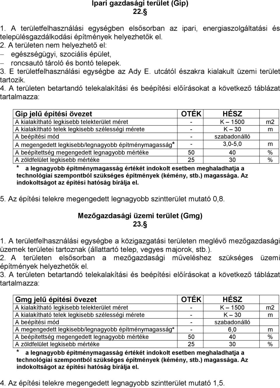 A területen betartandó telekalakítási és beépítési elıírásokat a következı táblázat tartalmazza: Gip jelő építési övezet OTÉK HÉSZ A kialakítható legkisebb telekterület méret - K 1500 m2 A