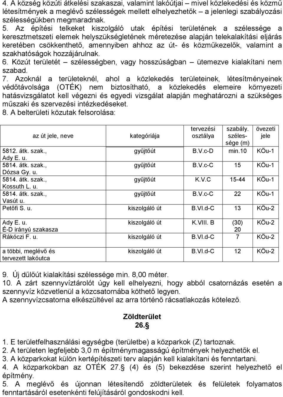 út- és közmőkezelık, valamint a szakhatóságok hozzájárulnak. 6. Közút területét szélességben, vagy hosszúságban ütemezve kialakítani nem szabad. 7.