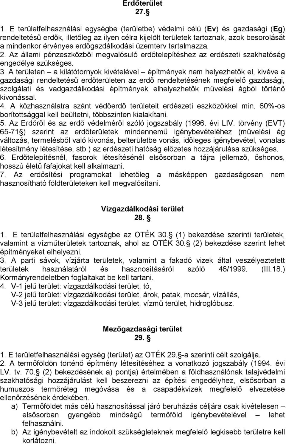 erdıgazdálkodási üzemterv tartalmazza. 2. Az állami pénzeszközbıl megvalósuló erdıtelepítéshez az erdészeti szakhatóság engedélye szükséges. 3.