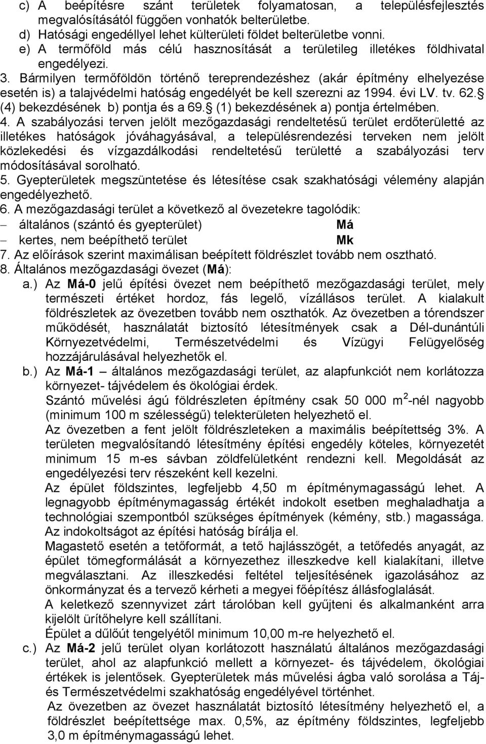 Bármilyen termıföldön történı tereprendezéshez (akár építmény elhelyezése esetén is) a talajvédelmi hatóság engedélyét be kell szerezni az 1994. évi LV. tv. 62. (4) bekezdésének b) pontja és a 69.