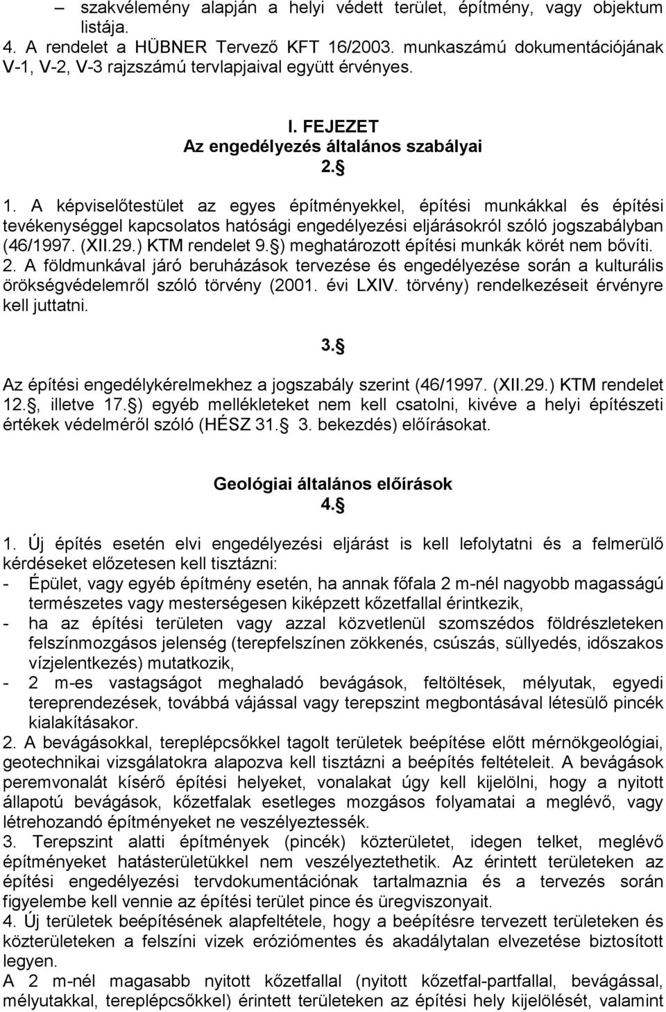A képviselıtestület az egyes építményekkel, építési munkákkal és építési tevékenységgel kapcsolatos hatósági engedélyezési eljárásokról szóló jogszabályban (46/1997. (XII.29.) KTM rendelet 9.