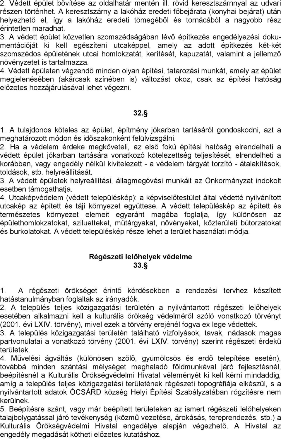 A védett épület közvetlen szomszédságában lévı építkezés engedélyezési dokumentációját ki kell egészíteni utcaképpel, amely az adott építkezés két-két szomszédos épületének utcai homlokzatát,