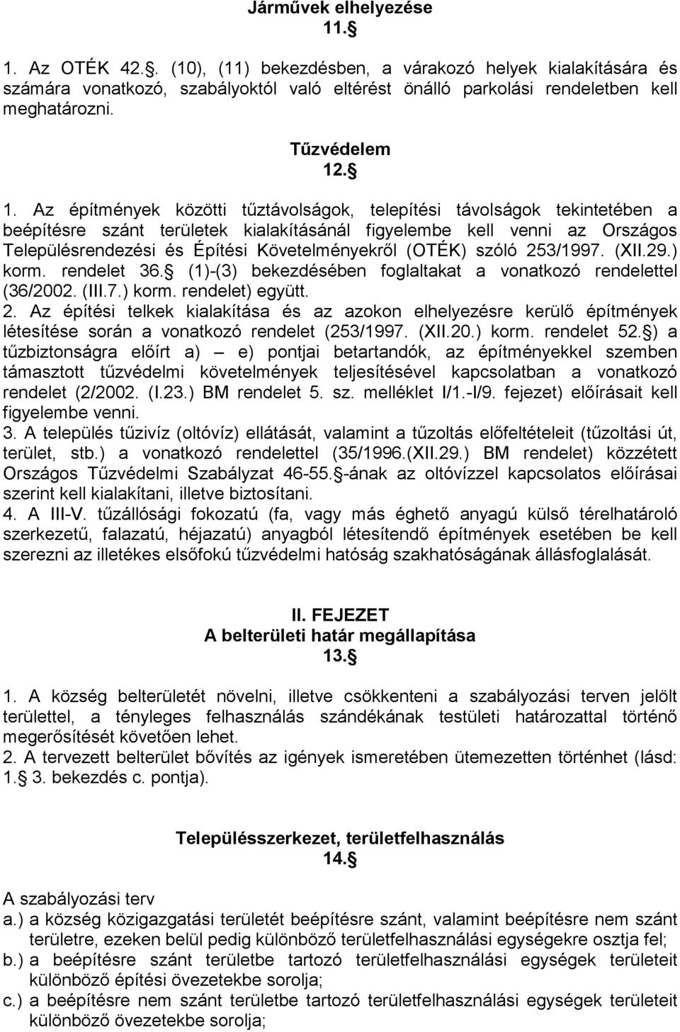 . 1. Az építmények közötti tőztávolságok, telepítési távolságok tekintetében a beépítésre szánt területek kialakításánál figyelembe kell venni az Országos Településrendezési és Építési