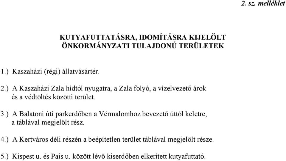 ) A Kaszaházi Zala hídtól nyugatra, a Zala folyó, a vízelvezető árok és a védtöltés közötti terület. 3.