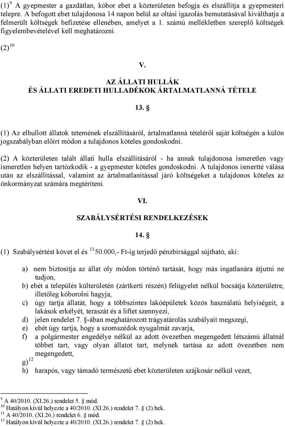 számú mellékletben szereplő költségek figyelembevételével kell meghatározni. (2) 10 V. AZ ÁLLATI HULLÁK ÉS ÁLLATI EREDETI HULLADÉKOK ÁRTALMATLANNÁ TÉTELE 13.