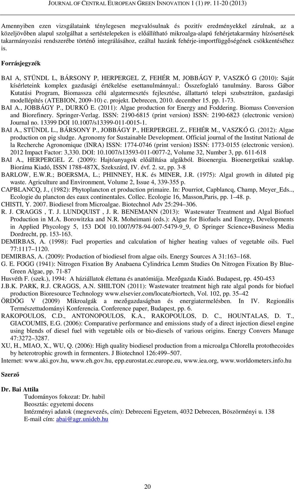 Forrásjegyzék BAI A, STÜNDL L, BÁRSONY P, HERPERGEL Z, FEHÉR M, JOBBÁGY P, VASZKÓ G (2010): Saját kísérleteink komplex gazdasági értékelése esettanulmánnyal.: Összefoglaló tanulmány.