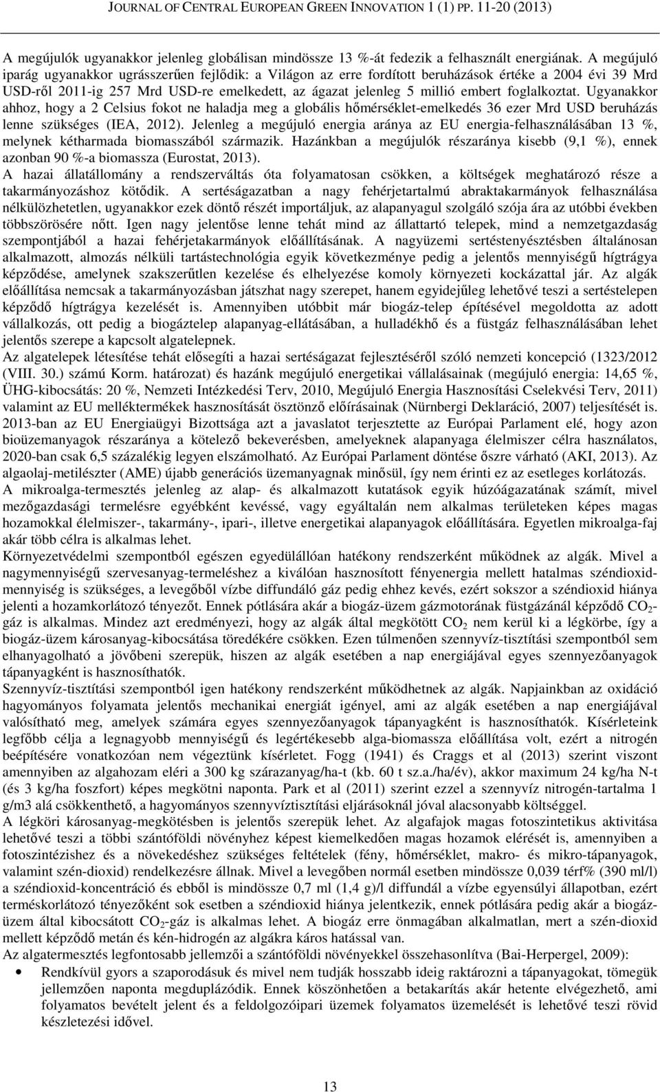 foglalkoztat. Ugyanakkor ahhoz, hogy a 2 Celsius fokot ne haladja meg a globális hőmérséklet-emelkedés 36 ezer Mrd USD beruházás lenne szükséges (IEA, 2012).