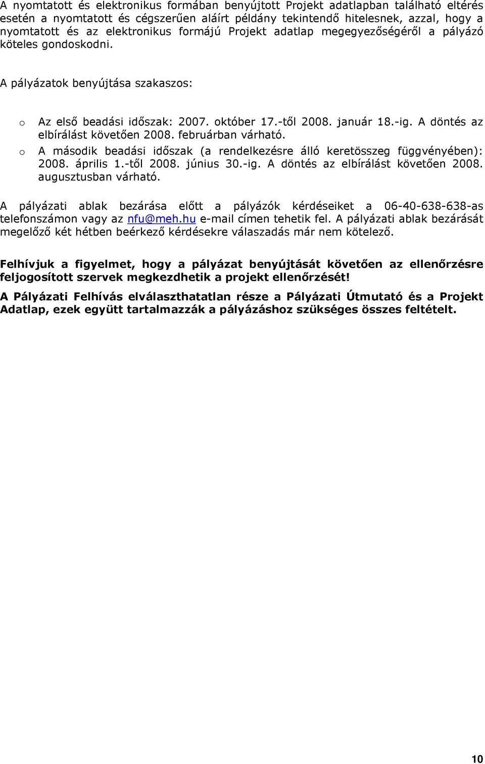 februárban várható. A másdik beadási idıszak (a rendelkezésre álló keretösszeg függvényében): 2008. április 1.-tıl 2008. június 30.-ig. A döntés az elbírálást követıen 2008. augusztusban várható.