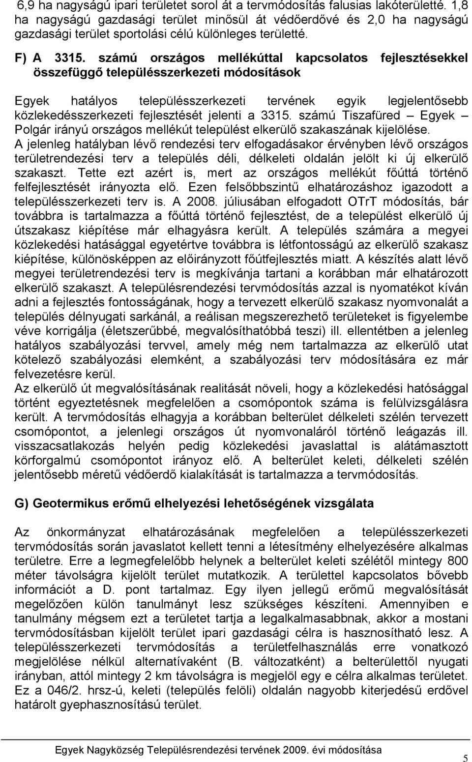 számú országos mellékúttal kapcsolatos fejlesztésekkel összefüggő településszerkezeti módosítások Egyek hatályos településszerkezeti tervének egyik legjelentősebb közlekedésszerkezeti fejlesztését