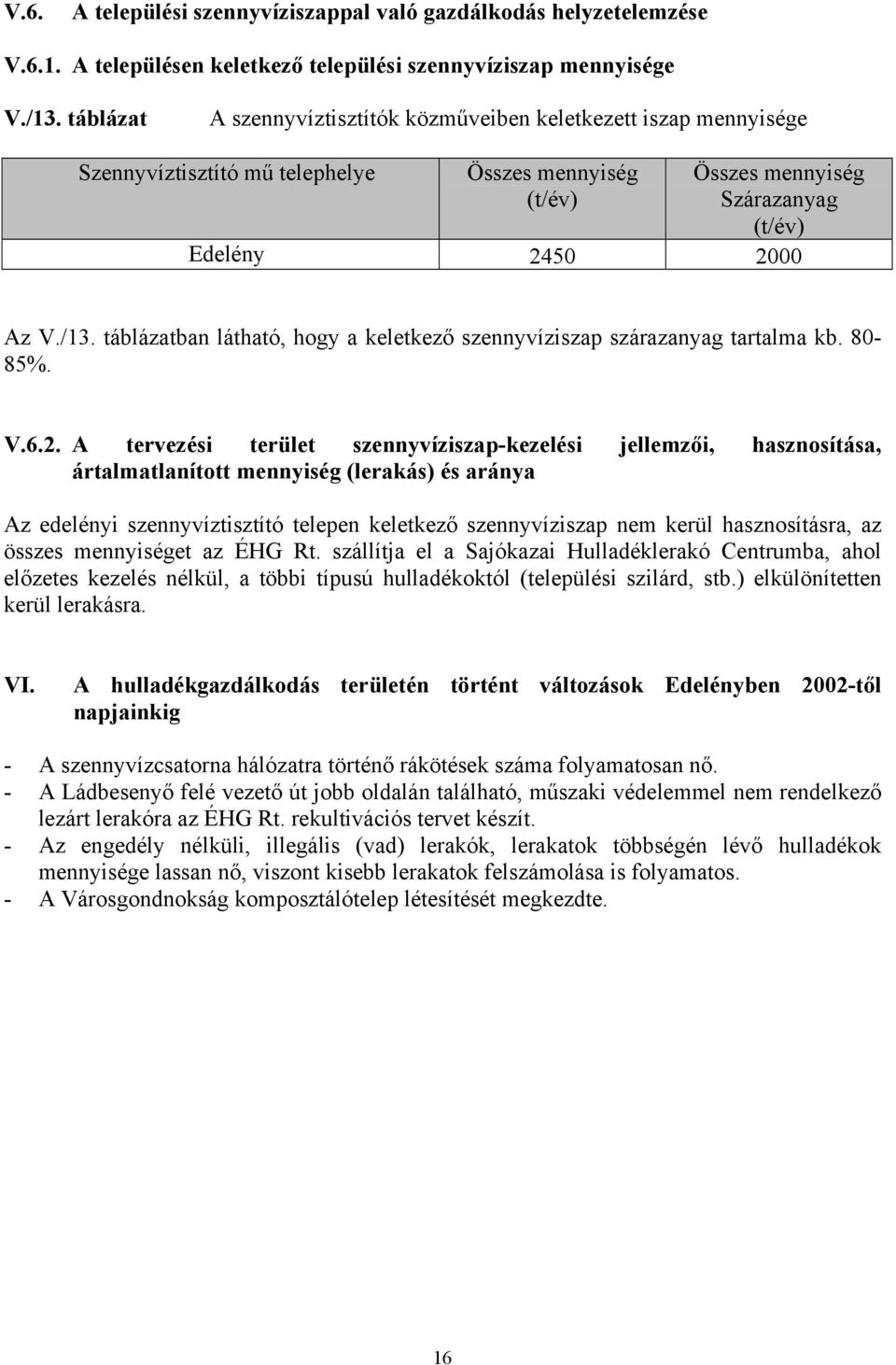 táblázatban látható, hogy a keletkező szennyvíziszap szárazanyag tartalma kb. 80-85%. V.6.2.