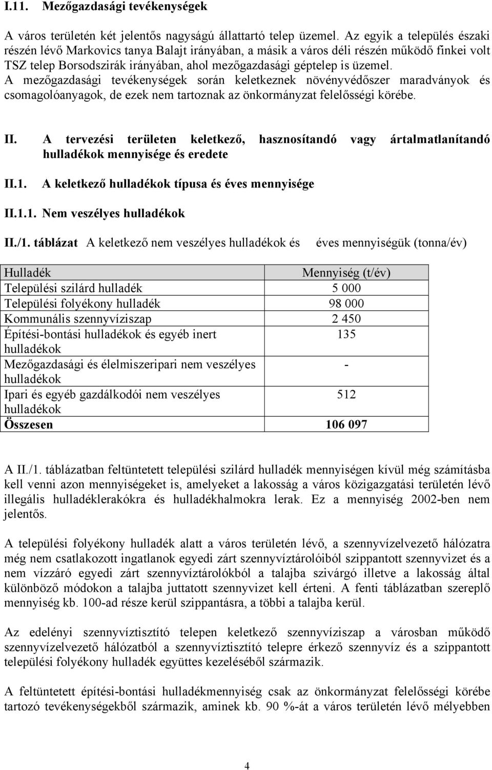 A mezőgazdasági tevékenységek során keletkeznek növényvédőszer maradványok és csomagolóanyagok, de ezek nem tartoznak az önkormányzat felelősségi körébe. II.