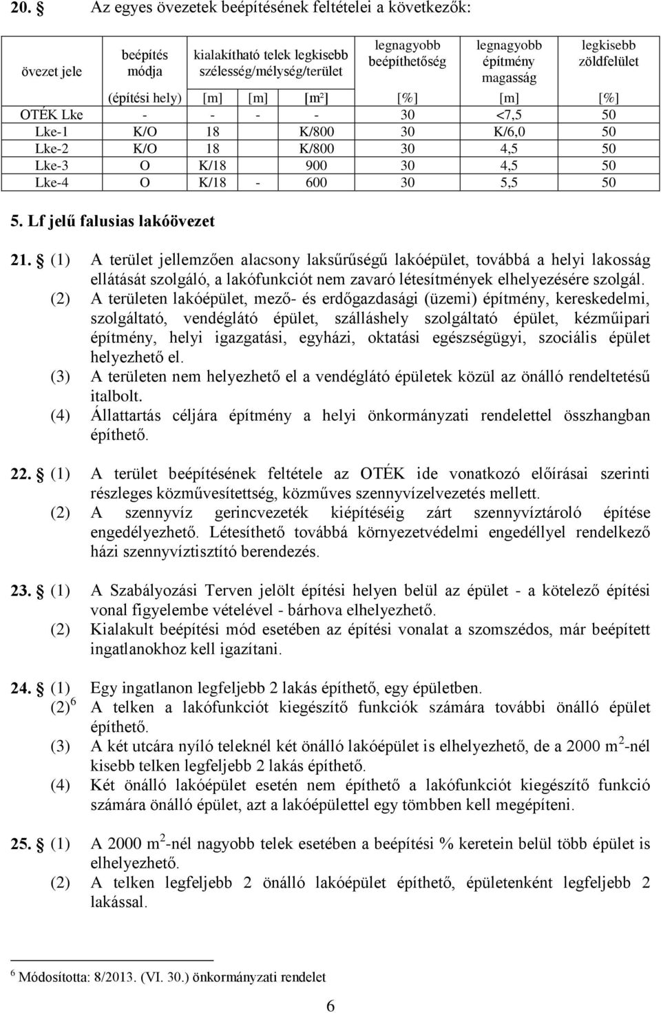 (1) A terület jellemzően alacsony laksűrűségű lakóépület, továbbá a helyi lakosság ellátását szolgáló, a lakófunkciót nem zavaró létesítmények elhelyezésére szolgál.