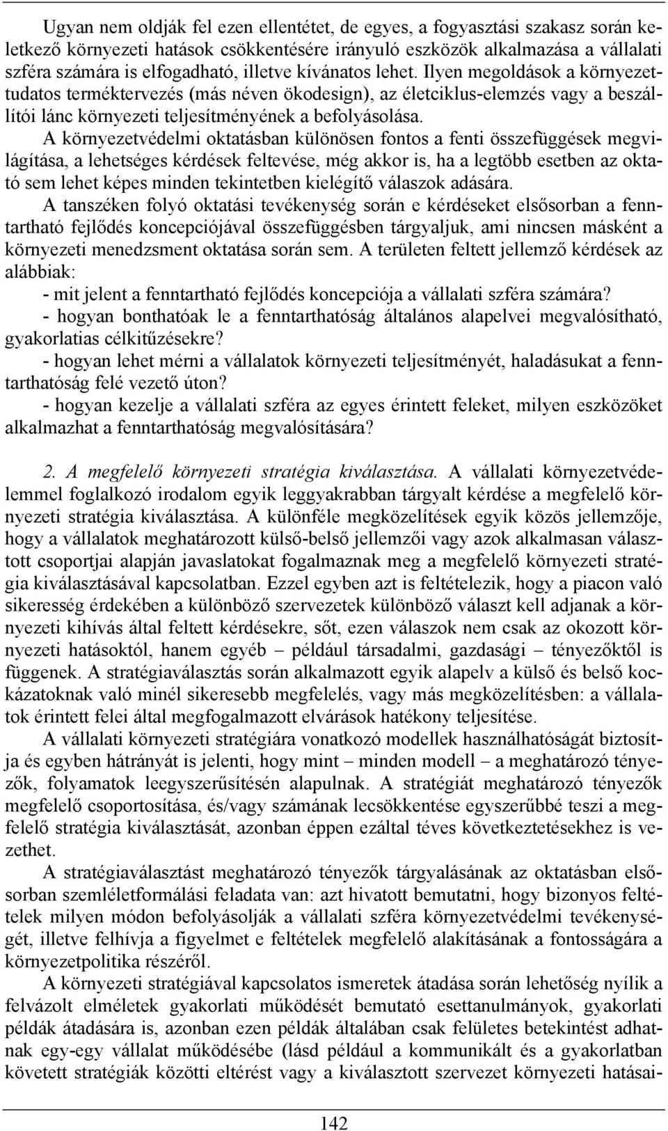 A környezetvédelmi oktatásban különösen fontos a fenti összefüggések megvilágítása, a lehetséges kérdések feltevése, még akkor is, ha a legtöbb esetben az oktató sem lehet képes minden tekintetben