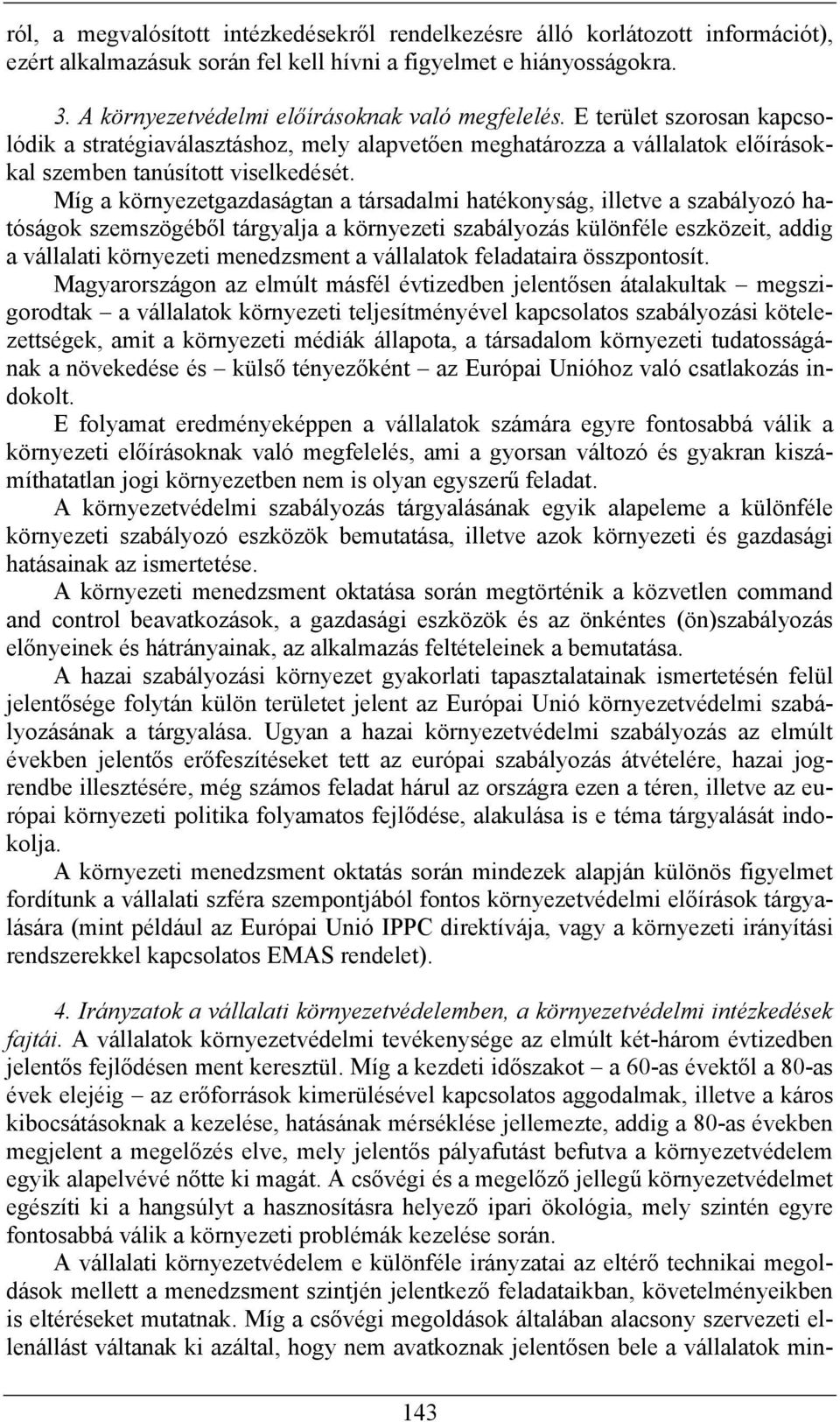 Míg a környezetgazdaságtan a társadalmi hatékonyság, illetve a szabályozó hatóságok szemszögéből tárgyalja a környezeti szabályozás különféle eszközeit, addig a vállalati környezeti menedzsment a