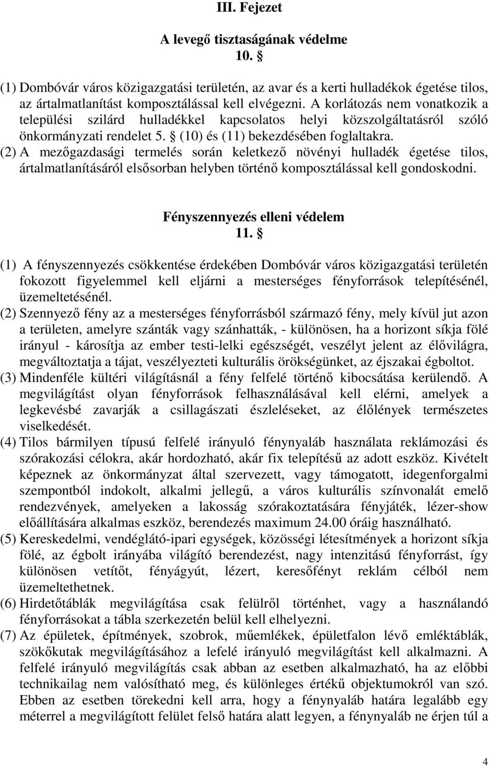 (2) A mezőgazdasági termelés során keletkező növényi hulladék égetése tilos, ártalmatlanításáról elsősorban helyben történő komposztálással kell gondoskodni. Fényszennyezés elleni védelem 11.