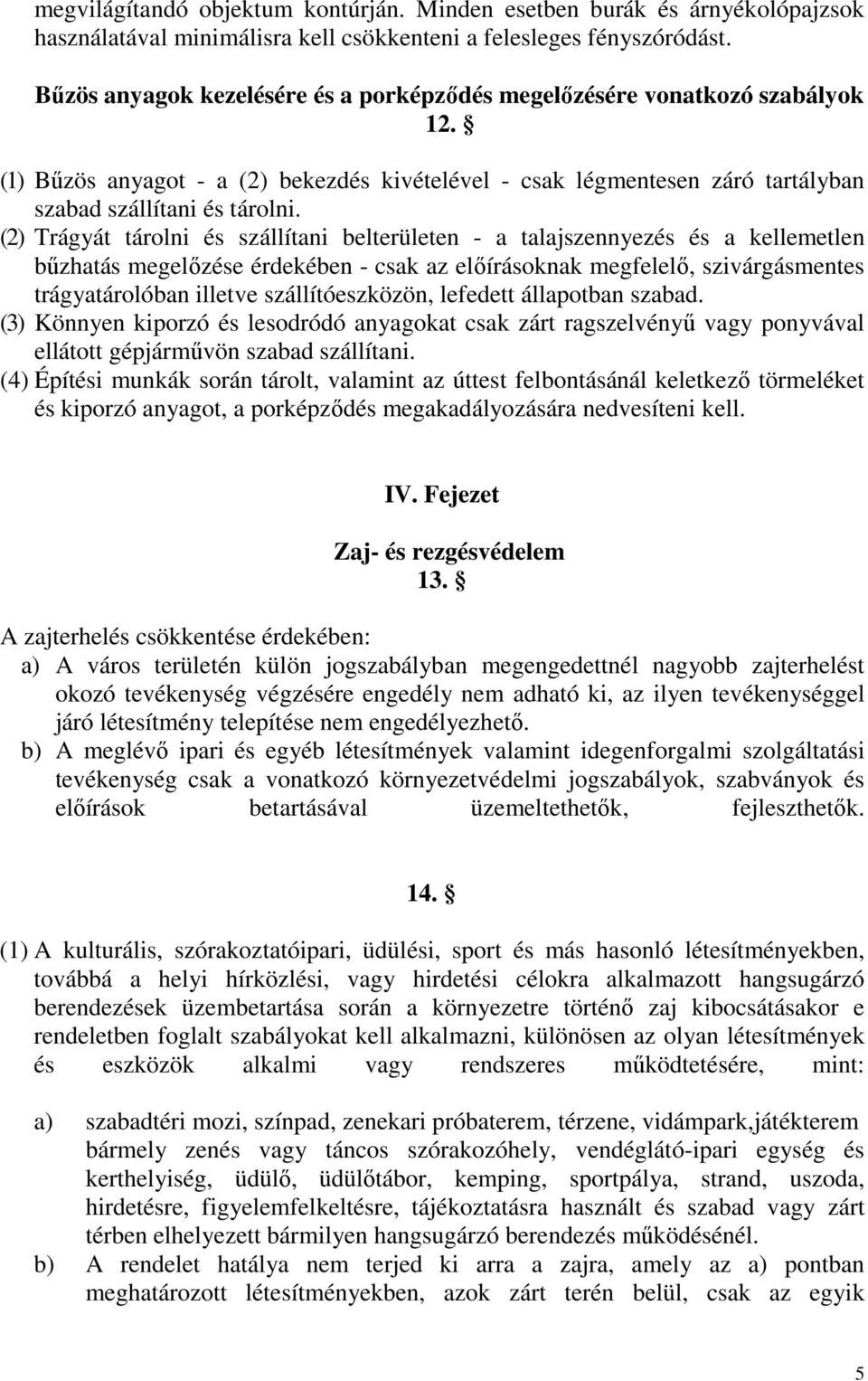 (2) Trágyát tárolni és szállítani belterületen - a talajszennyezés és a kellemetlen bűzhatás megelőzése érdekében - csak az előírásoknak megfelelő, szivárgásmentes trágyatárolóban illetve