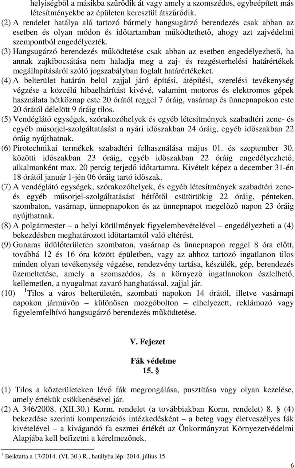 (3) Hangsugárzó berendezés működtetése csak abban az esetben engedélyezhető, ha annak zajkibocsátása nem haladja meg a zaj- és rezgésterhelési határértékek megállapításáról szóló jogszabályban