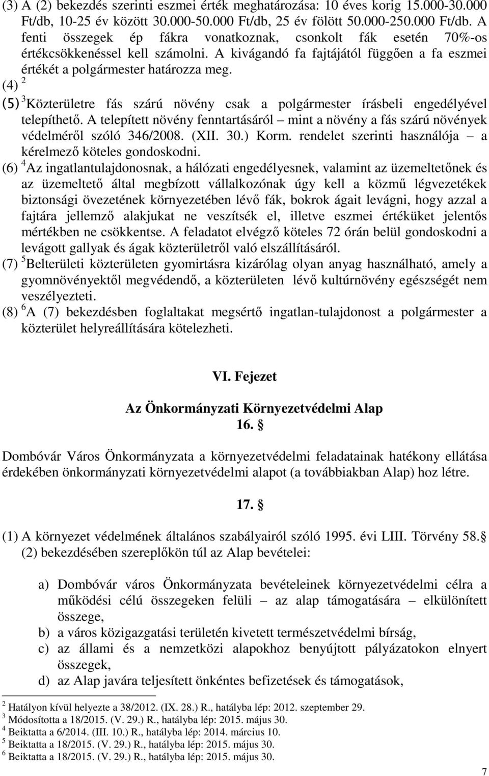 A telepített növény fenntartásáról mint a növény a fás szárú növények védelméről szóló 346/2008. (XII. 30.) Korm. rendelet szerinti használója a kérelmező köteles gondoskodni.