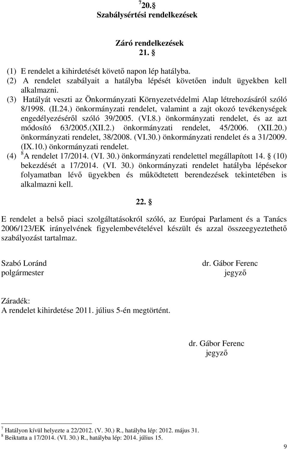 ) önkormányzati rendelet, valamint a zajt okozó tevékenységek engedélyezéséről szóló 39/2005. (VI.8.) önkormányzati rendelet, és az azt módosító 63/2005.(XII.2.) önkormányzati rendelet, 45/2006. (XII.