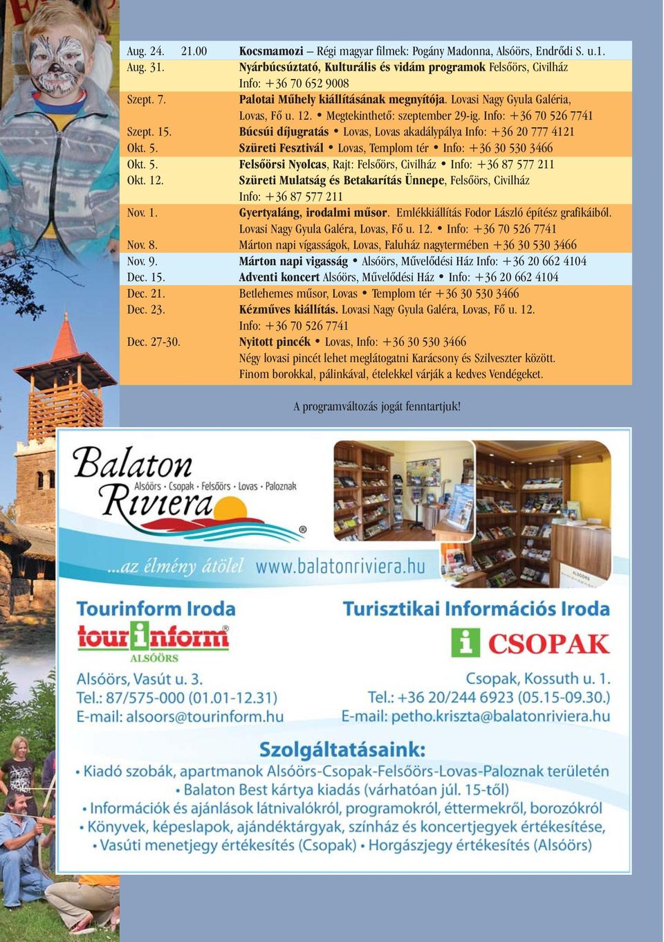 Búcsúi díjugratás Lovas, Lovas akadálypálya Info: +36 20 777 4121 Okt. 5. Szüreti Fesztivál Lovas, Templom tér Info: +36 30 530 3466 Okt. 5. Felsőörsi Nyolcas, Rajt: Felsőörs, Civilház Info: +36 87 577 211 Okt.