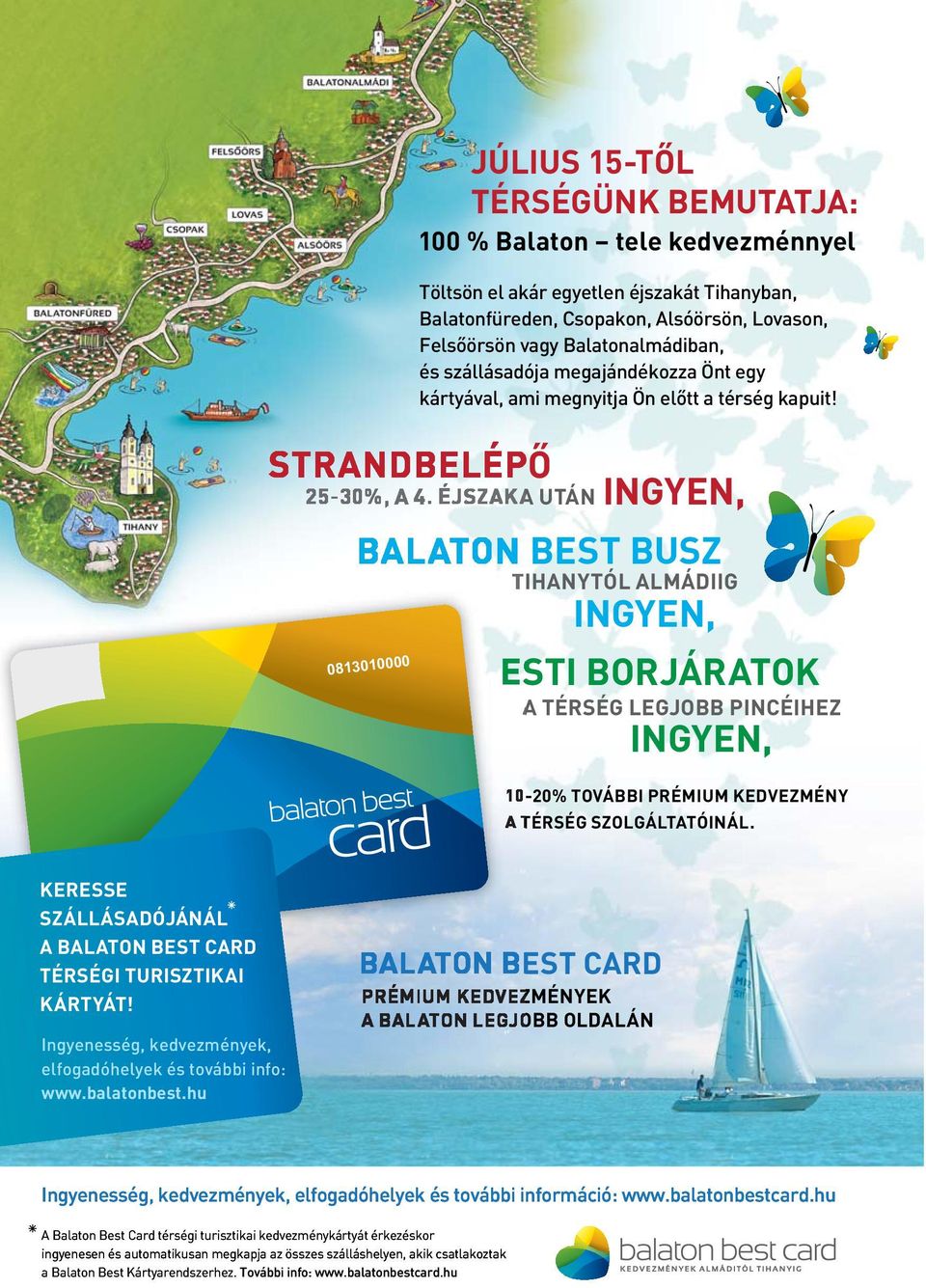 ÉJSZAKA UTÁN INGYEN, BALATON BEST BUSZ TIHANYTÓL ALMÁDIIG INGYEN, ESTI BORJÁRATOK A TÉRSÉG LEGJOBB PINCÉIHEZ INGYEN, 0813010000 10-20% TOVÁBBI PRÉMIUM KEDVEZMÉNY A TÉRSÉG SZOLGÁLTATÓINÁL.