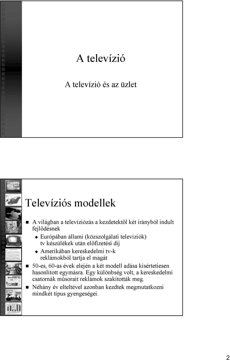 reklámokból tartja el magát 50-es, 60-as évek elején a két modell adása kísértetiesen hasonlított egymásra.