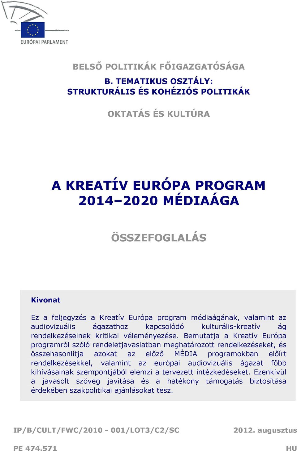 valamint az audiovizuális ágazathoz kapcsolódó kulturális-kreatív ág rendelkezéseinek kritikai véleményezése.