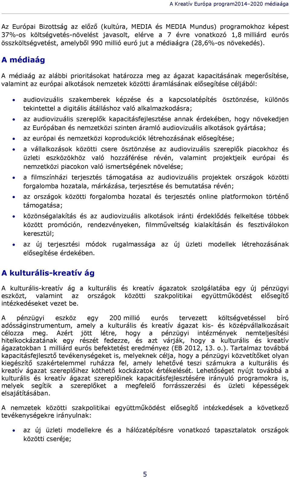A médiaág A médiaág az alábbi prioritásokat határozza meg az ágazat kapacitásának megerősítése, valamint az európai alkotások nemzetek közötti áramlásának elősegítése céljából: audiovizuális