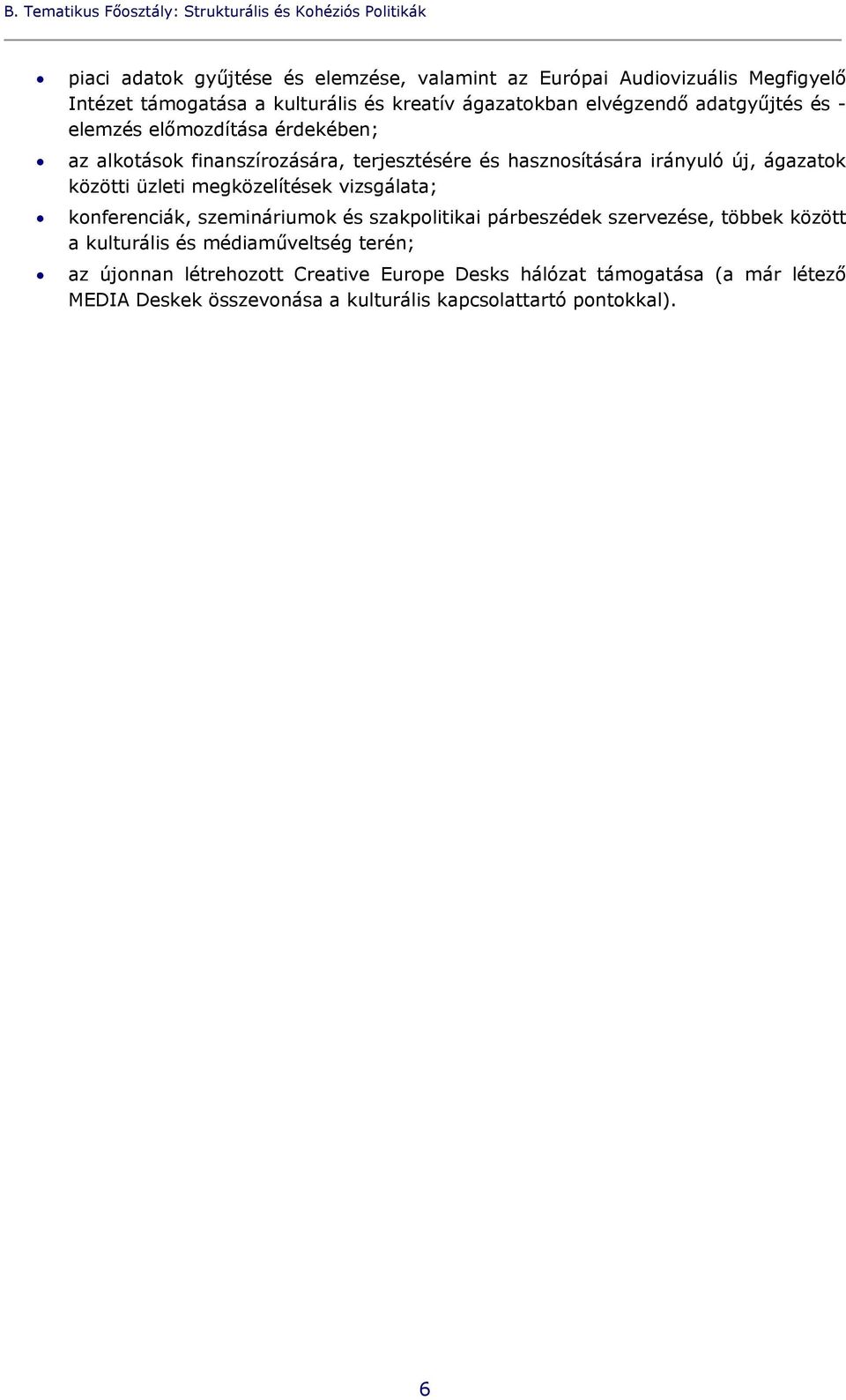 irányuló új, ágazatok közötti üzleti megközelítések vizsgálata; konferenciák, szemináriumok és szakpolitikai párbeszédek szervezése, többek között a kulturális