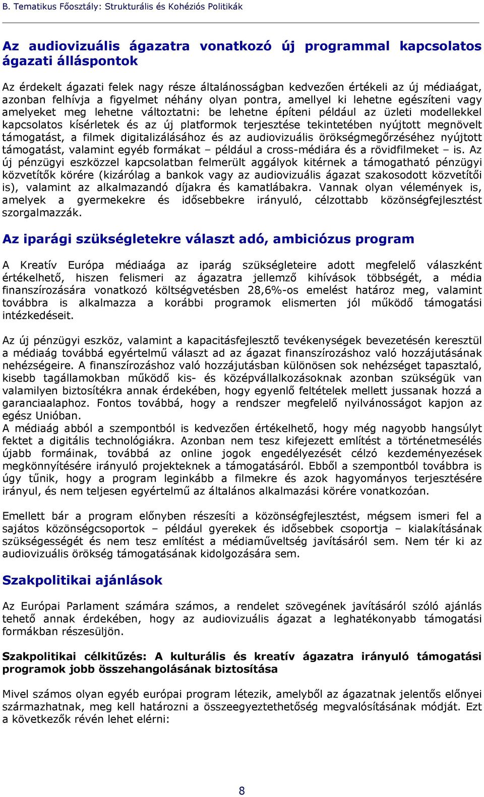 modellekkel kapcsolatos kísérletek és az új platformok terjesztése tekintetében nyújtott megnövelt támogatást, a filmek digitalizálásához és az audiovizuális örökségmegőrzéséhez nyújtott támogatást,