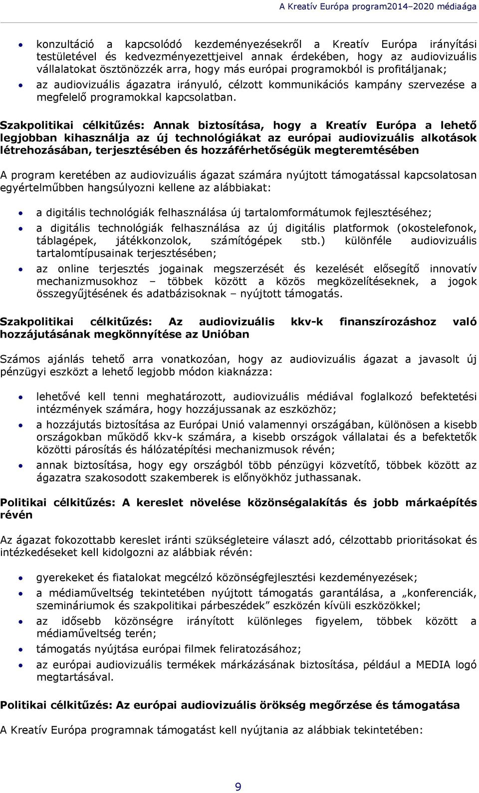 Szakpolitikai célkitűzés: Annak biztosítása, hogy a Kreatív Európa a lehető legjobban kihasználja az új technológiákat az európai audiovizuális alkotások létrehozásában, terjesztésében és
