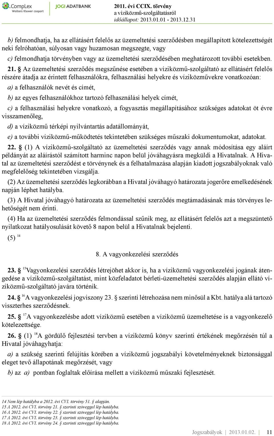 Az üzemeltetési szerződés megszűnése esetében a víziközmű-szolgáltató az ellátásért felelős részére átadja az érintett felhasználókra, felhasználási helyekre és víziközművekre vonatkozóan: a) a