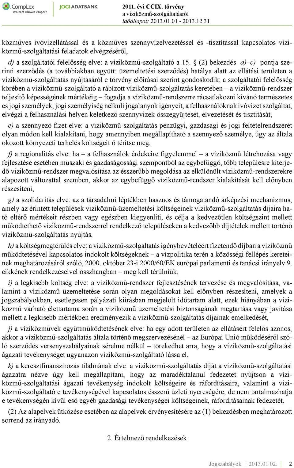 gondoskodik; a szolgáltatói felelősség körében a víziközmű-szolgáltató a rábízott víziközmű-szolgáltatás keretében a víziközmű-rendszer teljesítő képességének mértékéig fogadja a víziközmű-rendszerre