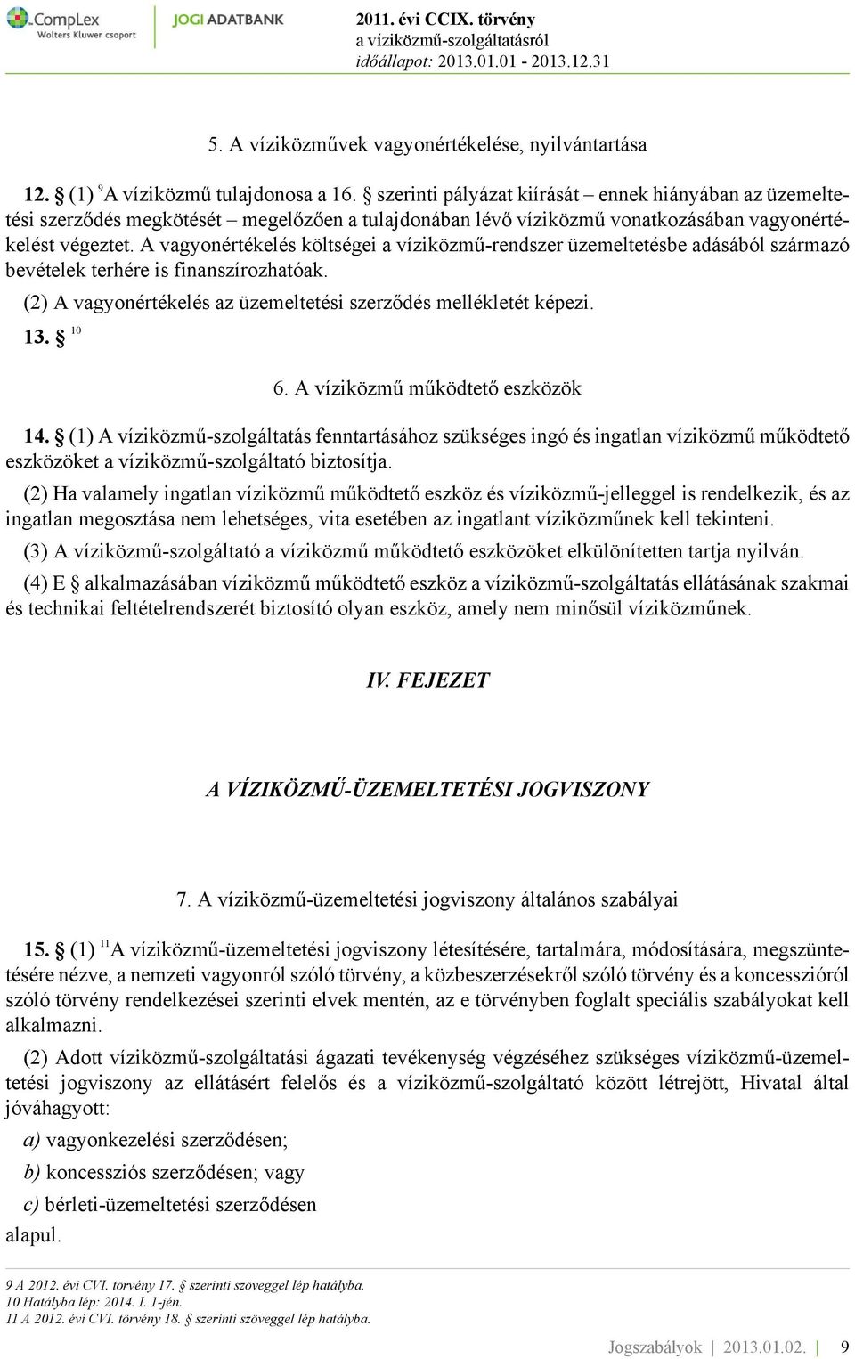 A vagyonértékelés költségei a víziközmű-rendszer üzemeltetésbe adásából származó bevételek terhére is finanszírozhatóak. (2) A vagyonértékelés az üzemeltetési szerződés mellékletét képezi. 13. 10 6.