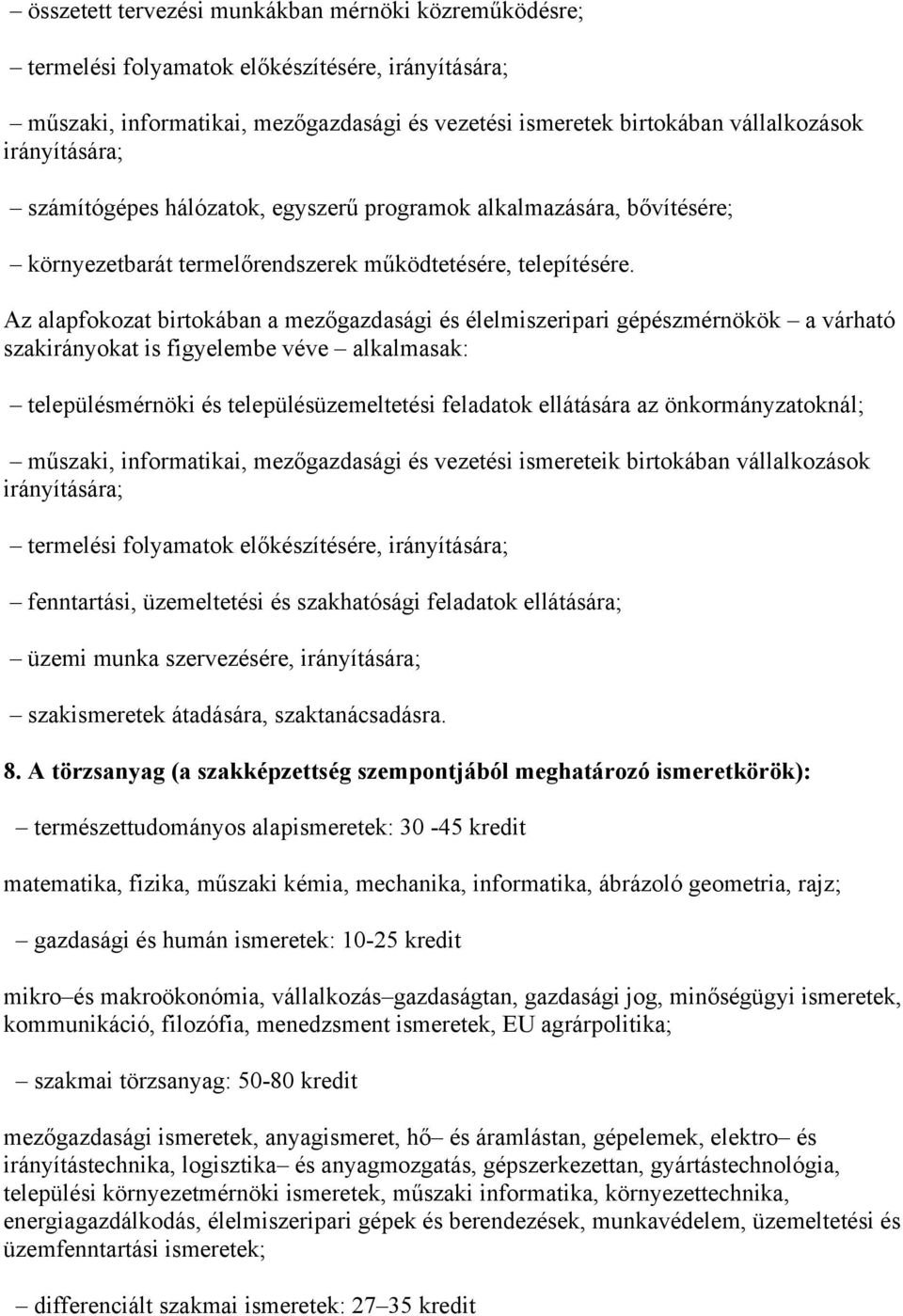 Az alapfokozat birtokában a mezőgazdasági és élelmiszeripari gépészmérnökök a várható szakirányokat is figyelembe véve alkalmasak: településmérnöki és településüzemeltetési feladatok ellátására az