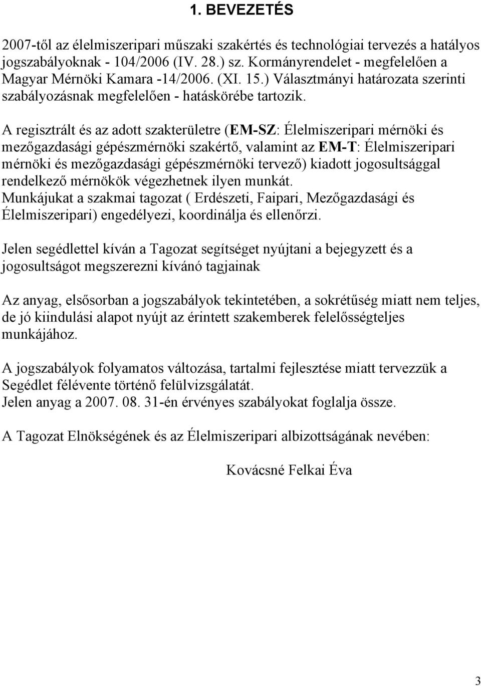 A regisztrált és az adott szakterületre (EM-SZ: Élelmiszeripari mérnöki és mezőgazdasági gépészmérnöki szakértő, valamint az EM-T: Élelmiszeripari mérnöki és mezőgazdasági gépészmérnöki tervező)