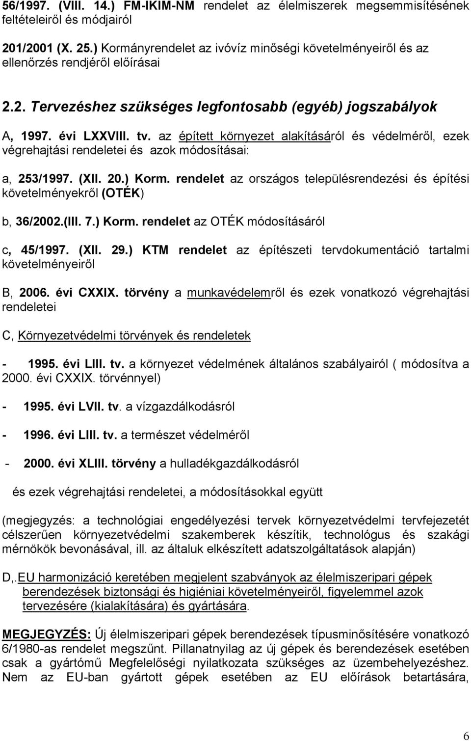 az épített környezet alakításáról és védelméről, ezek végrehajtási rendeletei és azok módosításai: a, 253/1997. (XII. 20.) Korm.