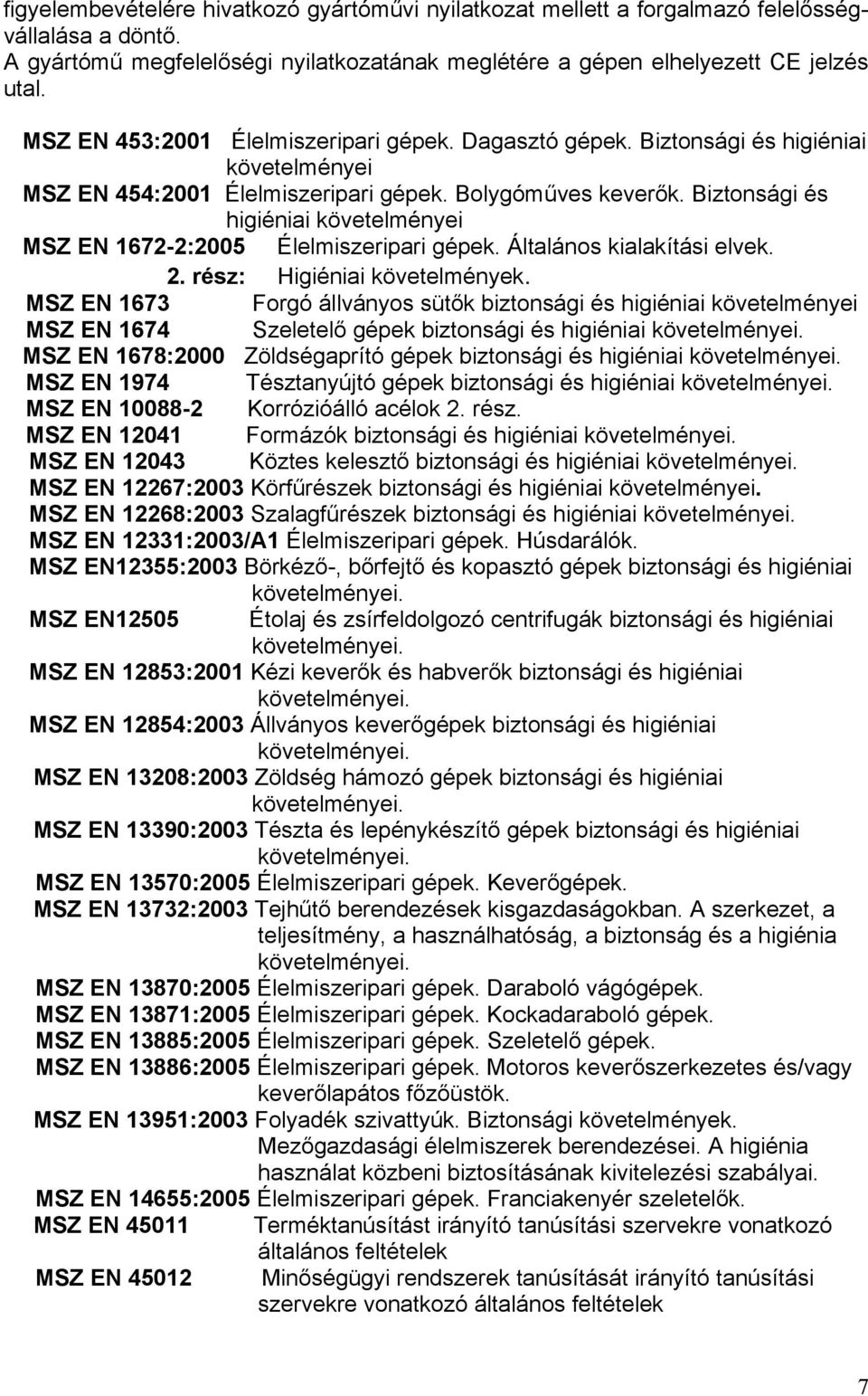 Biztonsági és higiéniai követelményei MSZ EN 1672-2:2005 Élelmiszeripari gépek. Általános kialakítási elvek. 2. rész: Higiéniai követelmények.