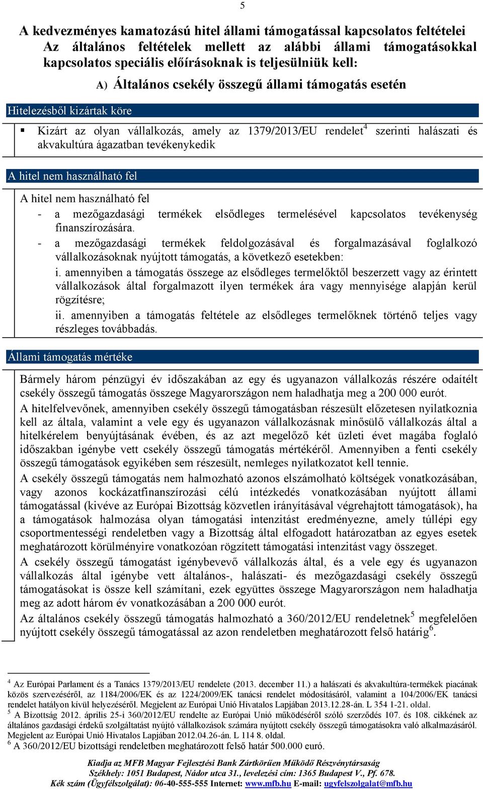 A hitel nem használható fel A hitel nem használható fel - a mezőgazdasági termékek elsődleges termelésével kapcsolatos tevékenység finanszírozására.