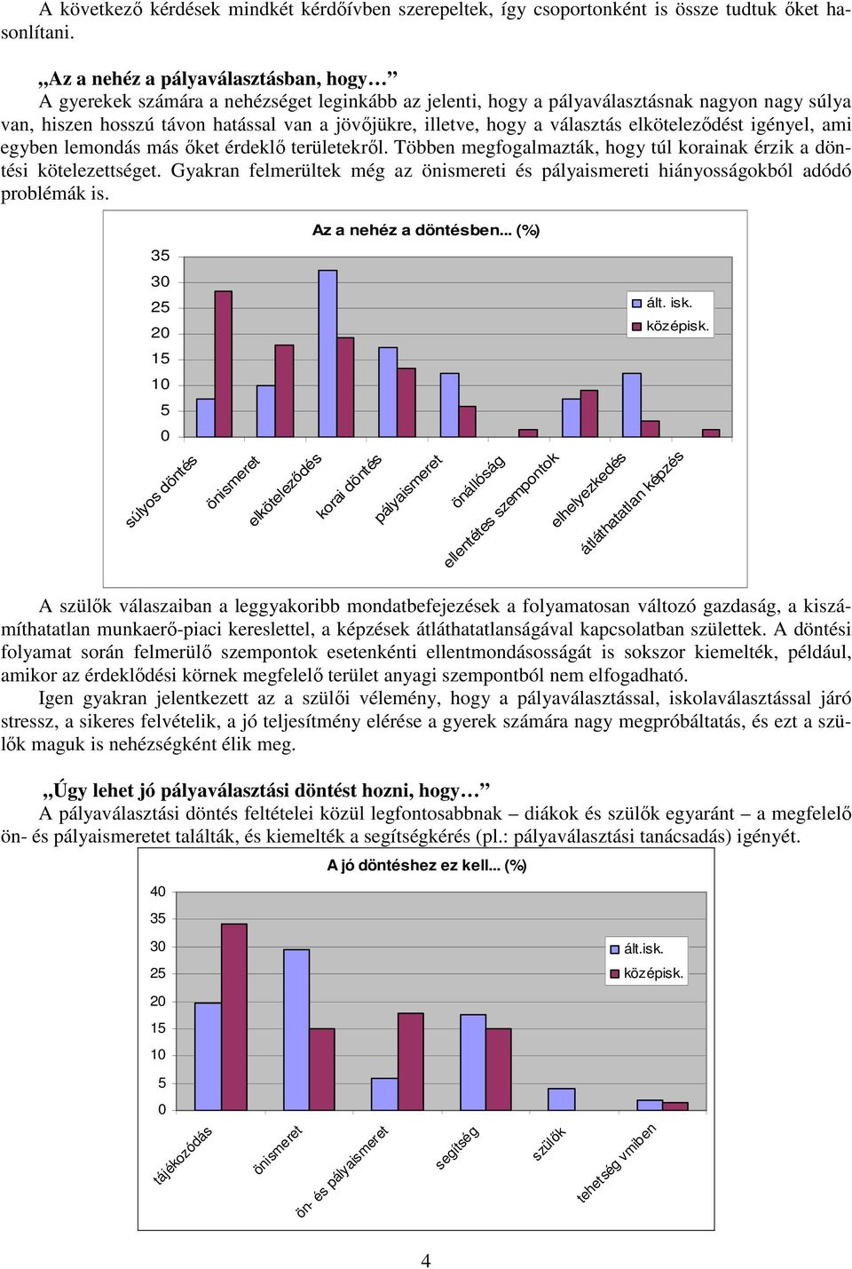 a választás elköteleződést igényel, ami egyben lemondás más őket érdeklő területekről. Többen megfogalmazták, hogy túl korainak érzik a döntési kötelezettséget.