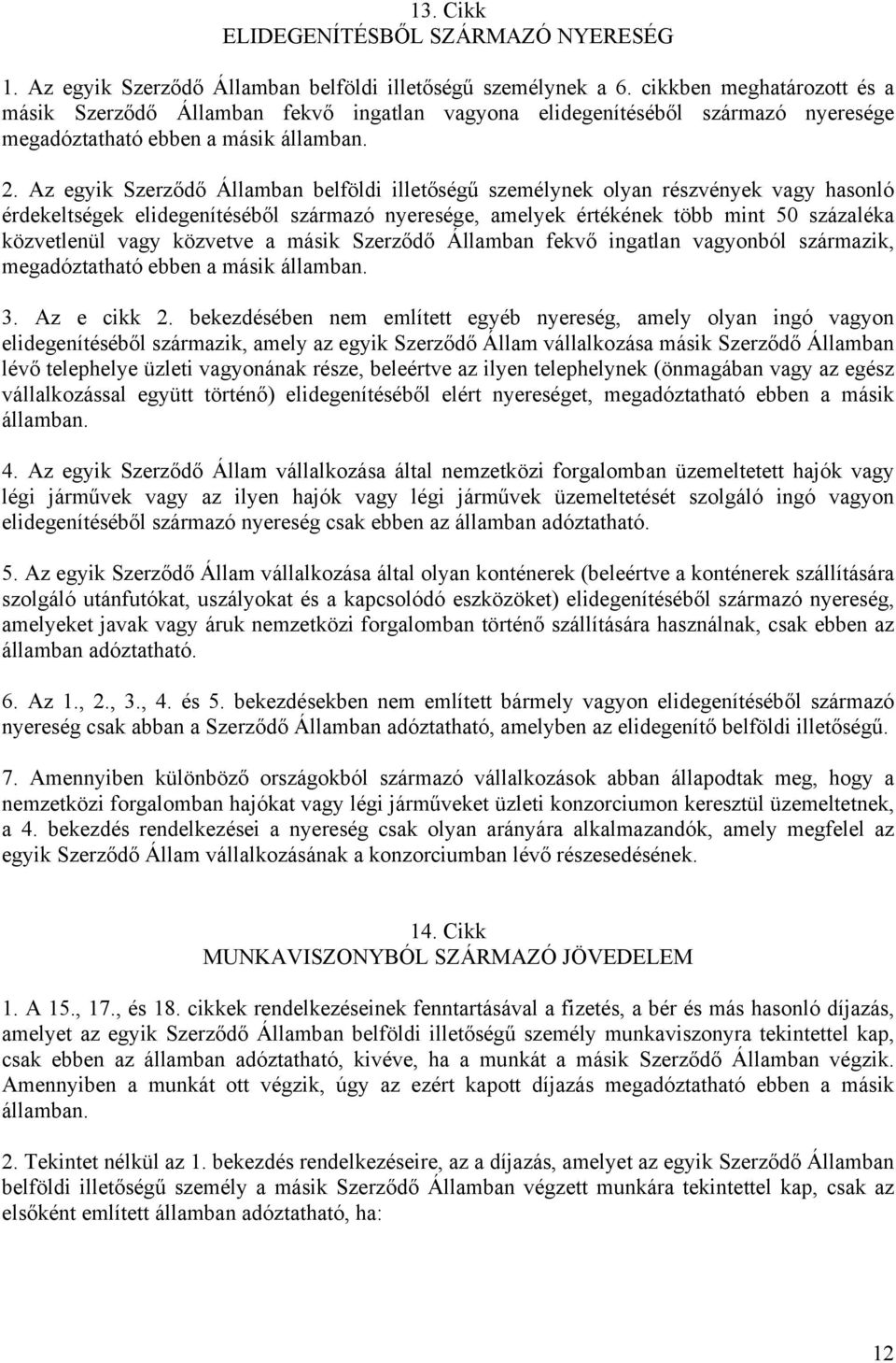 Az egyik Szerződő Államban belföldi illetőségű személynek olyan részvények vagy hasonló érdekeltségek elidegenítéséből származó nyeresége, amelyek értékének több mint 50 százaléka közvetlenül vagy