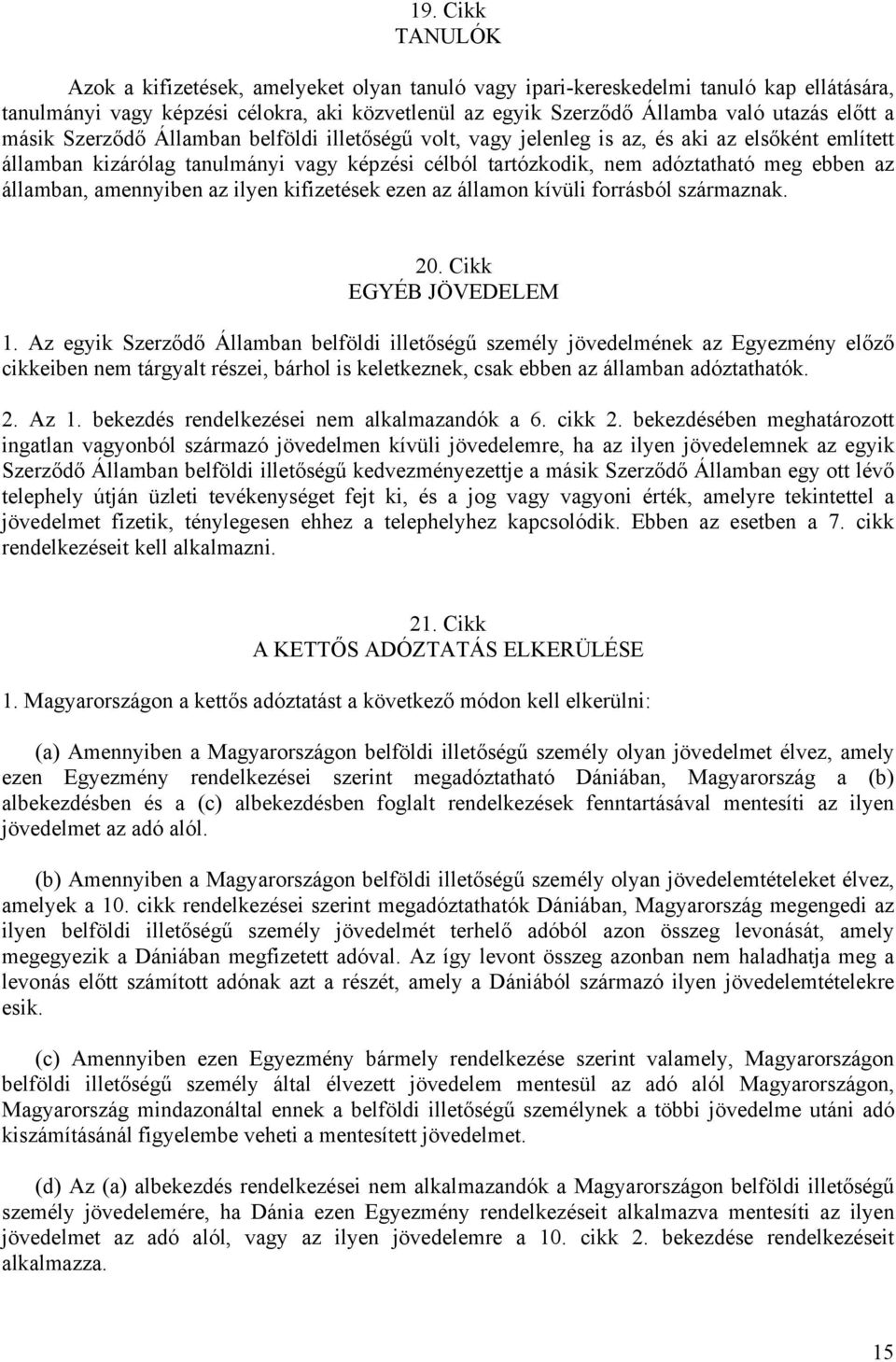 államban, amennyiben az ilyen kifizetések ezen az államon kívüli forrásból származnak. 20. Cikk EGYÉB JÖVEDELEM 1.