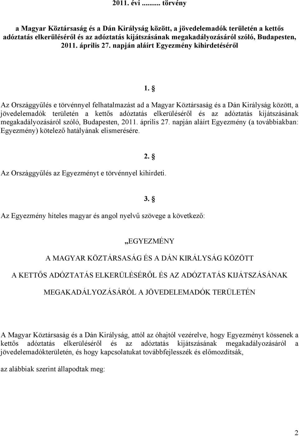 Az Országgyűlés e törvénnyel felhatalmazást ad a Magyar Köztársaság és a Dán Királyság között, a jövedelemadók területén a kettős adóztatás elkerüléséről és az adóztatás kijátszásának