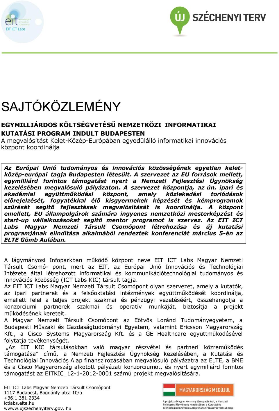 A szervezet az EU források mellett, egymilliárd forintos támogatást nyert a Nemzeti Fejlesztési Ügynökség kezelésében megvalósuló pályázaton. A szervezet központja, az ún.